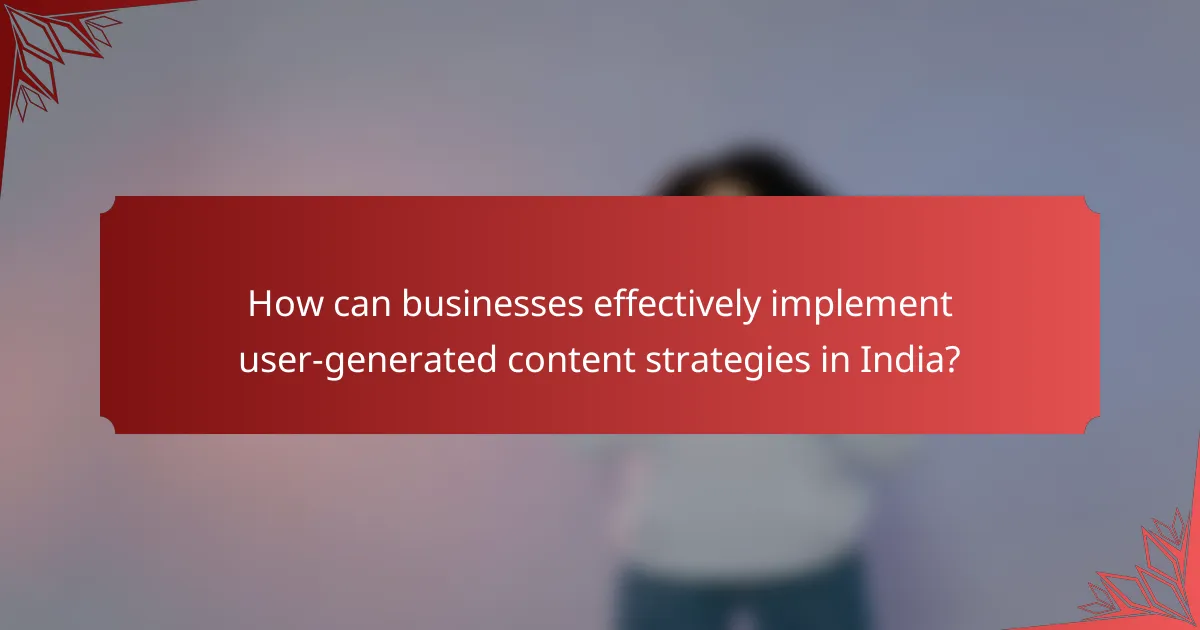 How can businesses effectively implement user-generated content strategies in India?