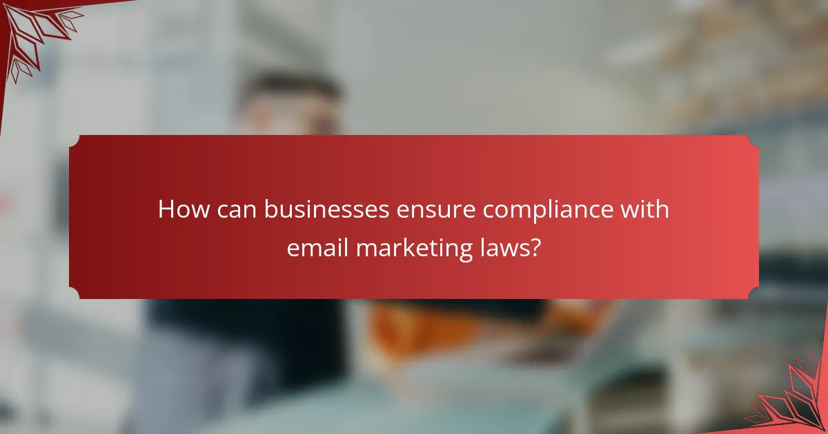 How can businesses ensure compliance with email marketing laws?