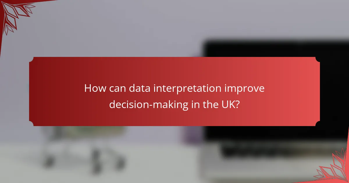 How can data interpretation improve decision-making in the UK?