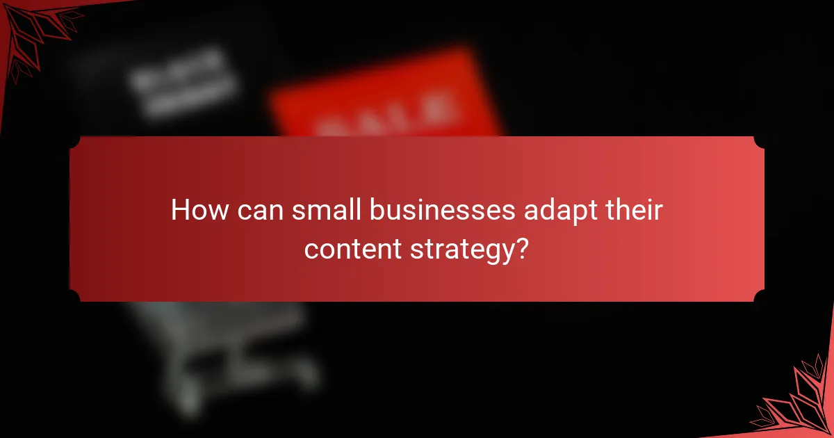How can small businesses adapt their content strategy?