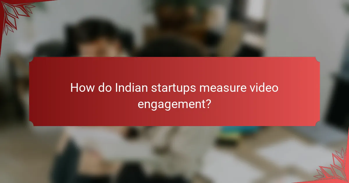How do Indian startups measure video engagement?