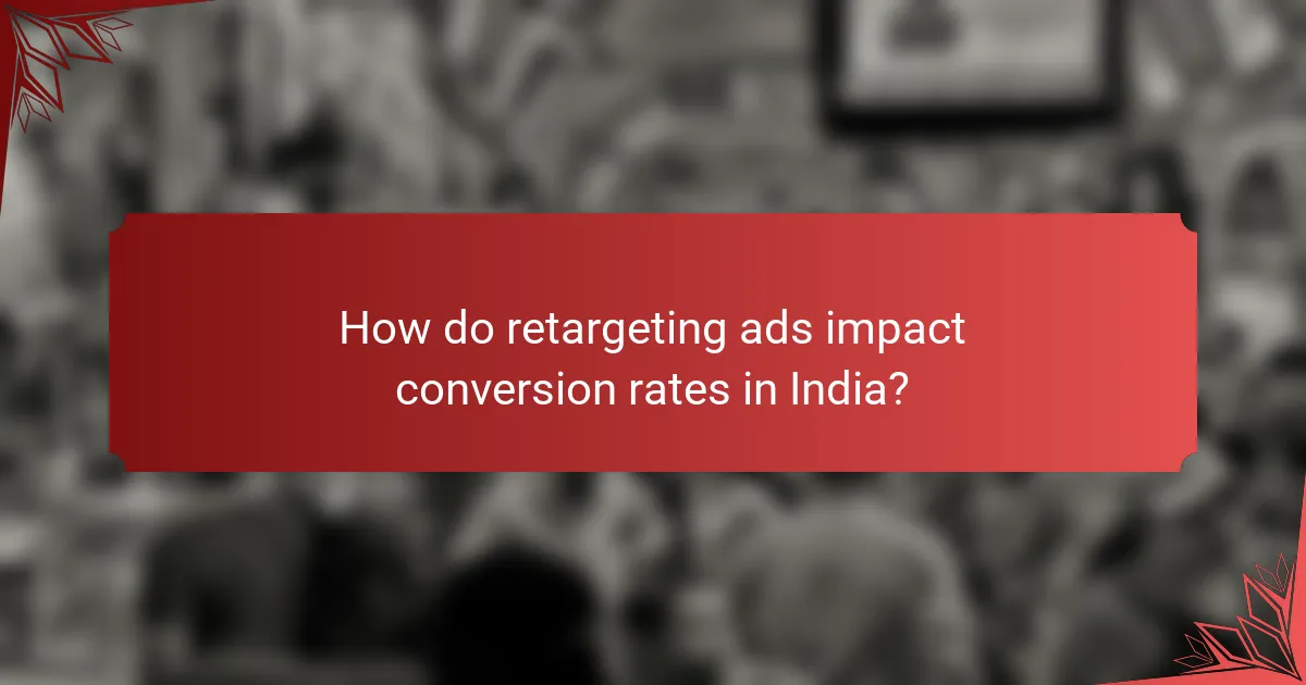How do retargeting ads impact conversion rates in India?