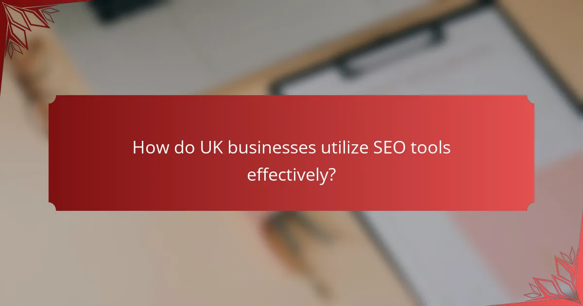 How do UK businesses utilize SEO tools effectively?