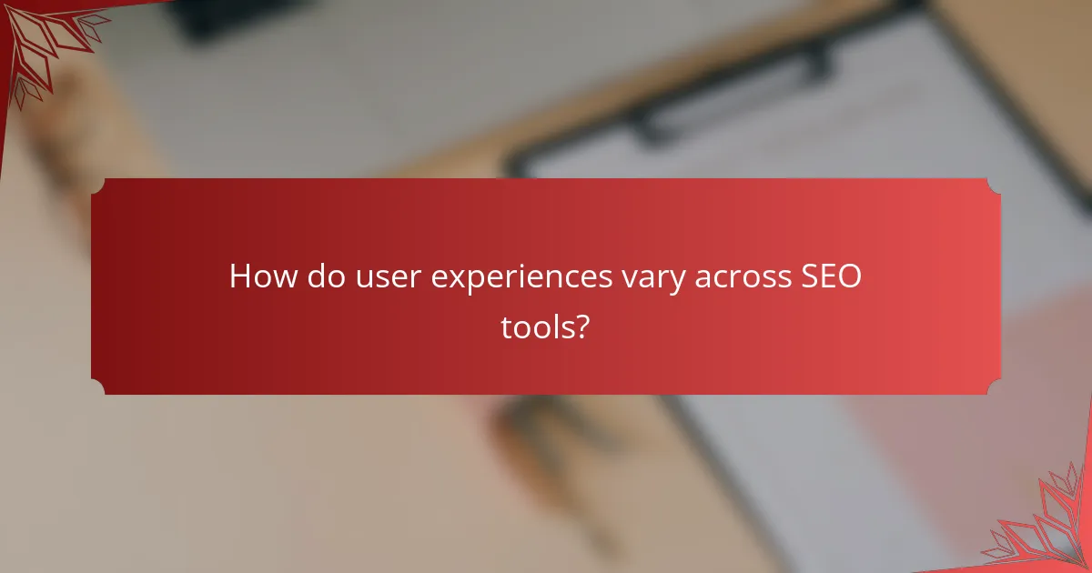 How do user experiences vary across SEO tools?
