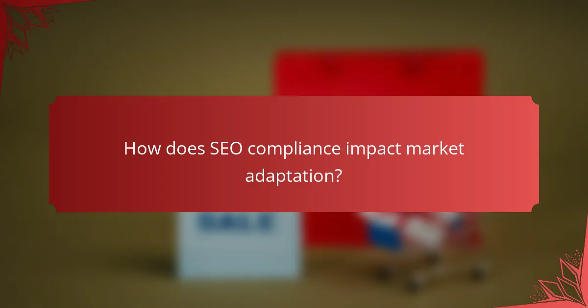 How does SEO compliance impact market adaptation?