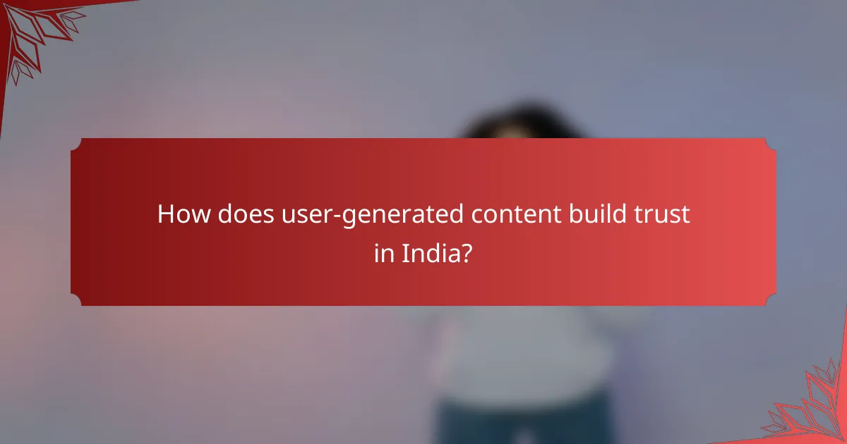 How does user-generated content build trust in India?