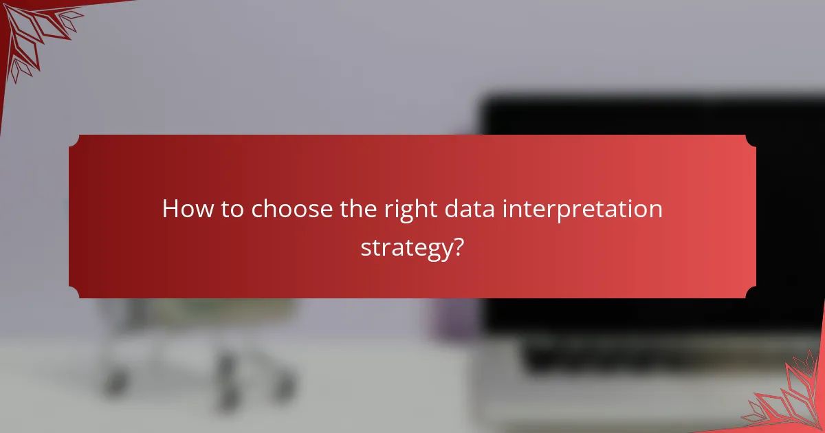 How to choose the right data interpretation strategy?