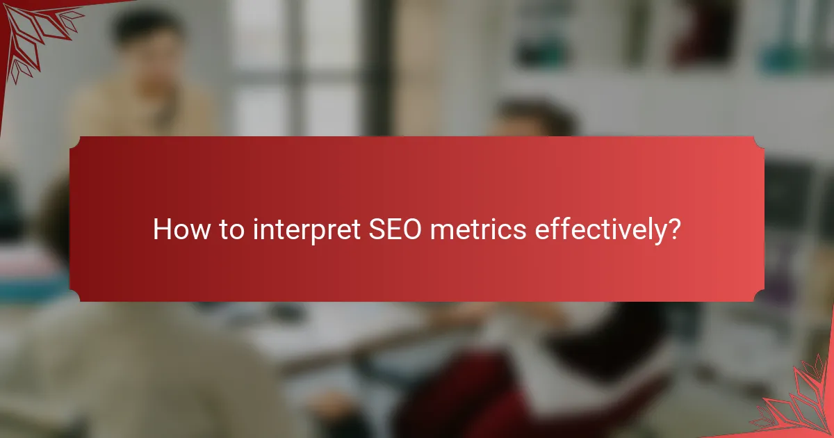 How to interpret SEO metrics effectively?