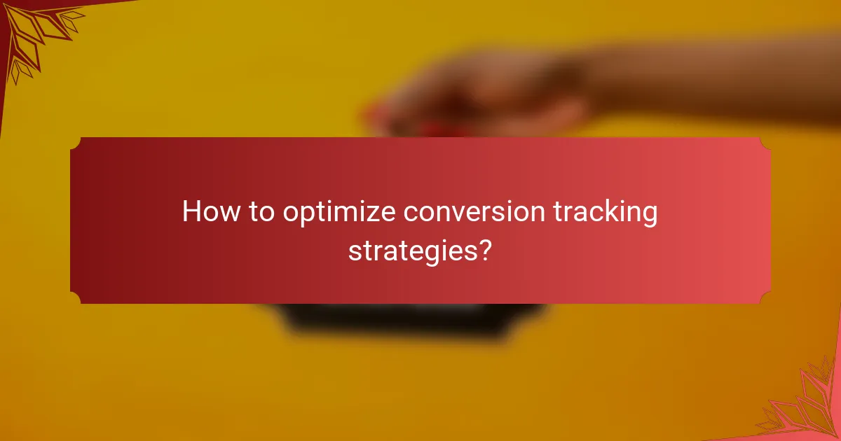 How to optimize conversion tracking strategies?