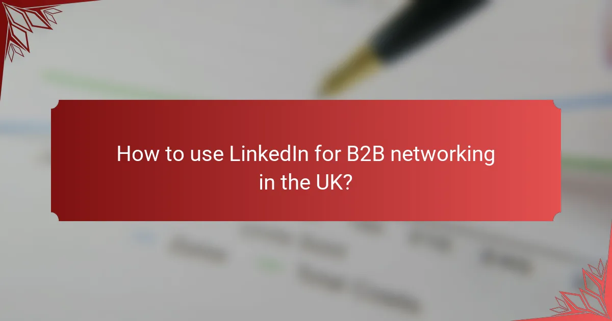 How to use LinkedIn for B2B networking in the UK?