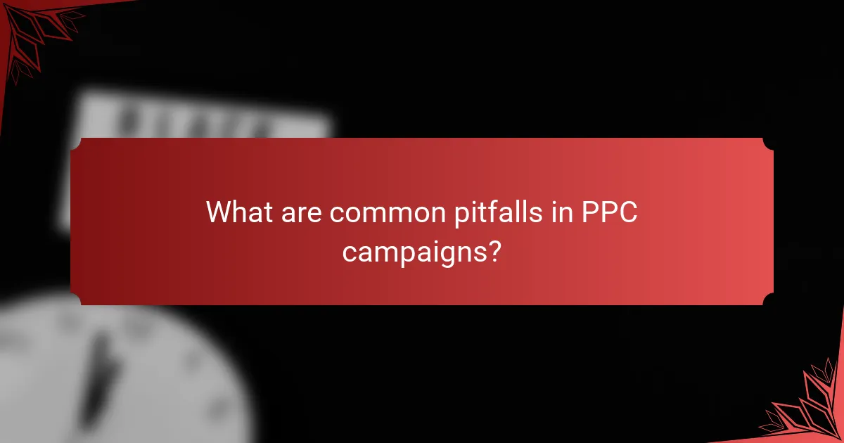 What are common pitfalls in PPC campaigns?