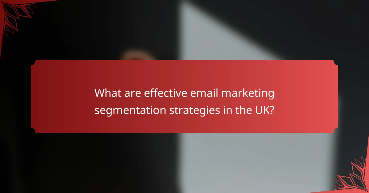 What are effective email marketing segmentation strategies in the UK?