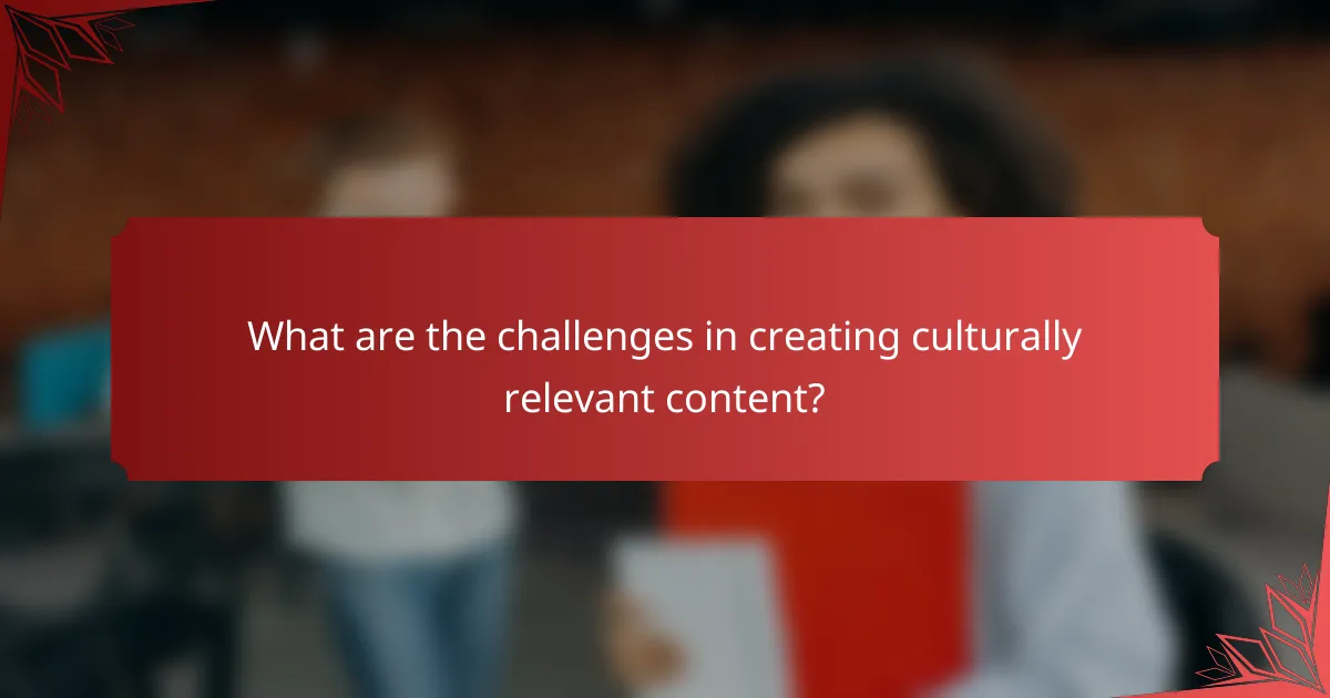 What are the challenges in creating culturally relevant content?
