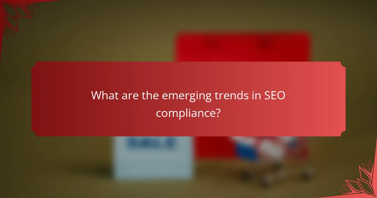 What are the emerging trends in SEO compliance?