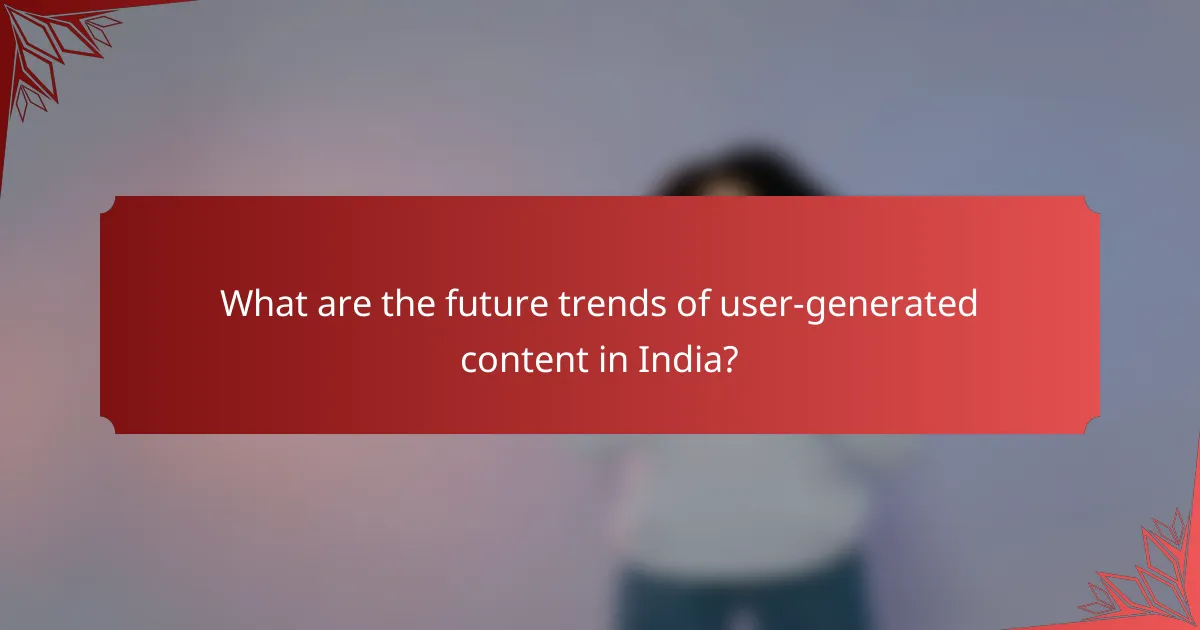 What are the future trends of user-generated content in India?