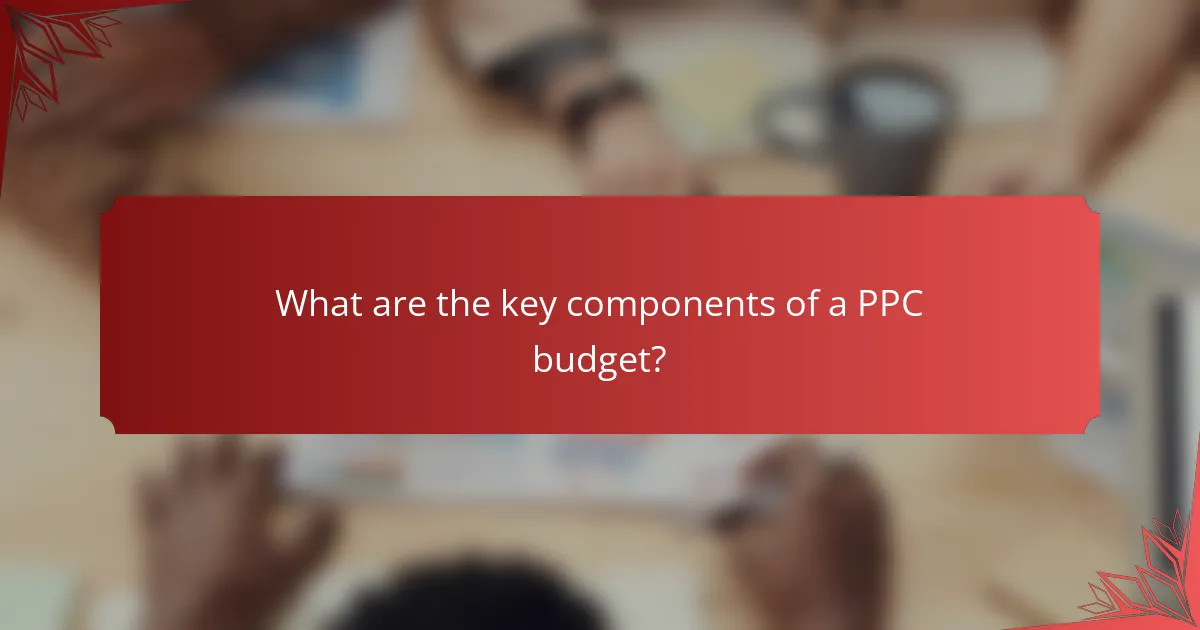What are the key components of a PPC budget?