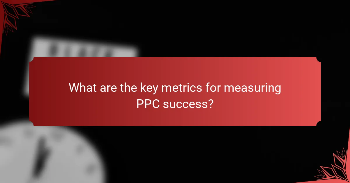 What are the key metrics for measuring PPC success?
