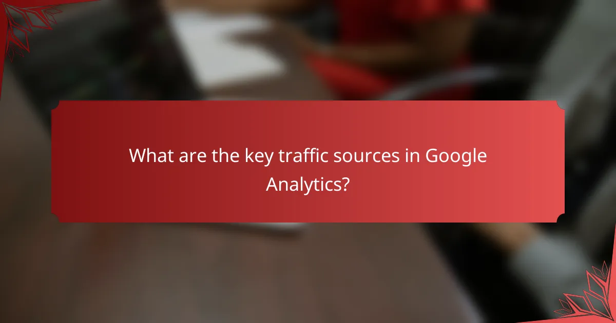 What are the key traffic sources in Google Analytics?