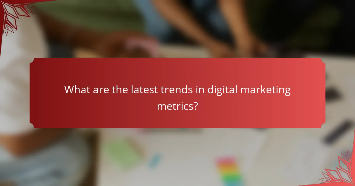 What are the latest trends in digital marketing metrics?
