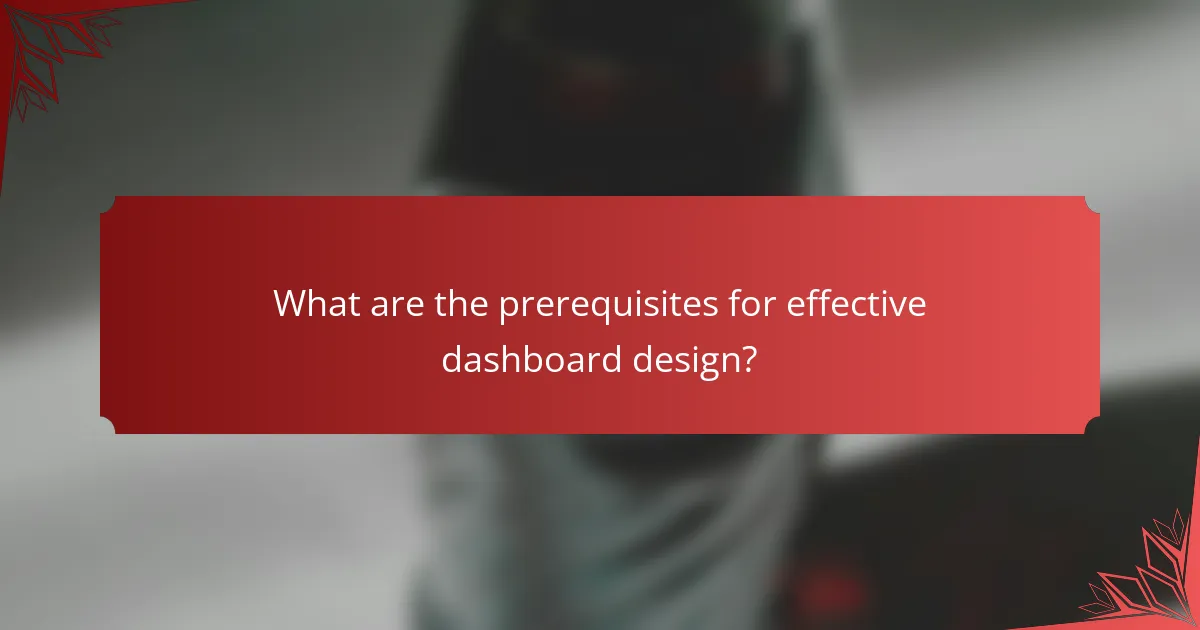 What are the prerequisites for effective dashboard design?
