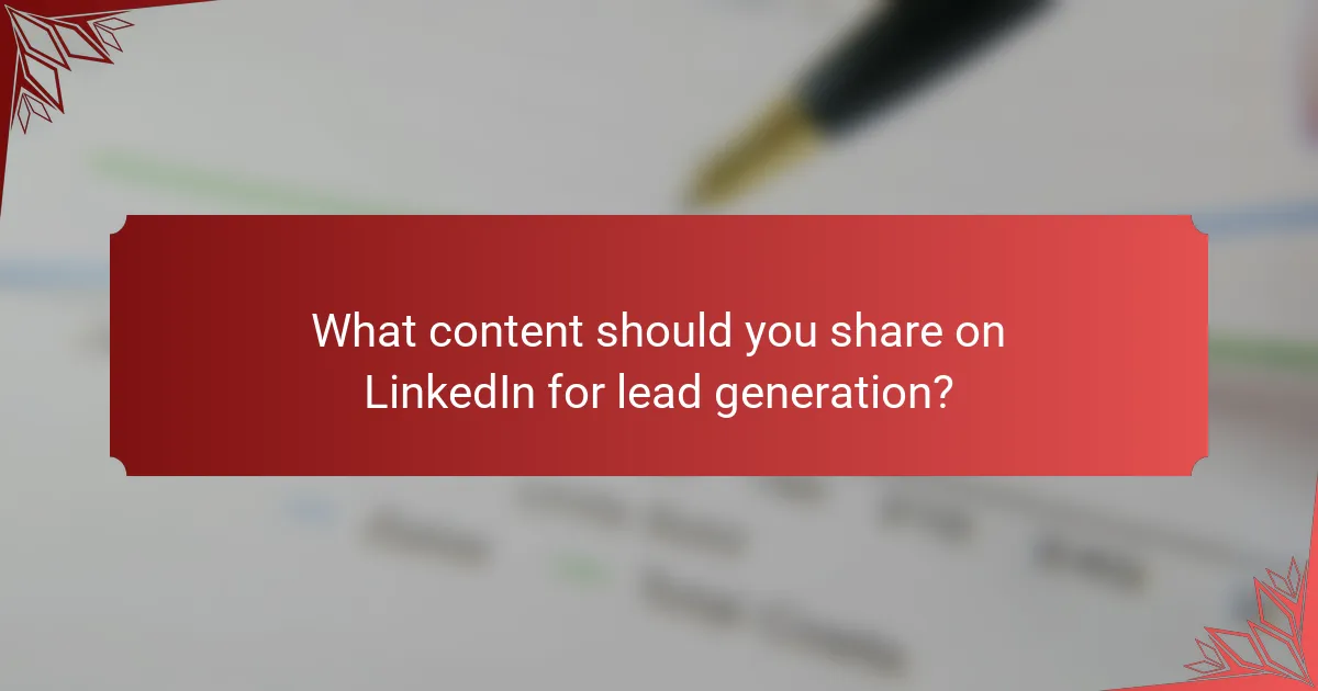 What content should you share on LinkedIn for lead generation?