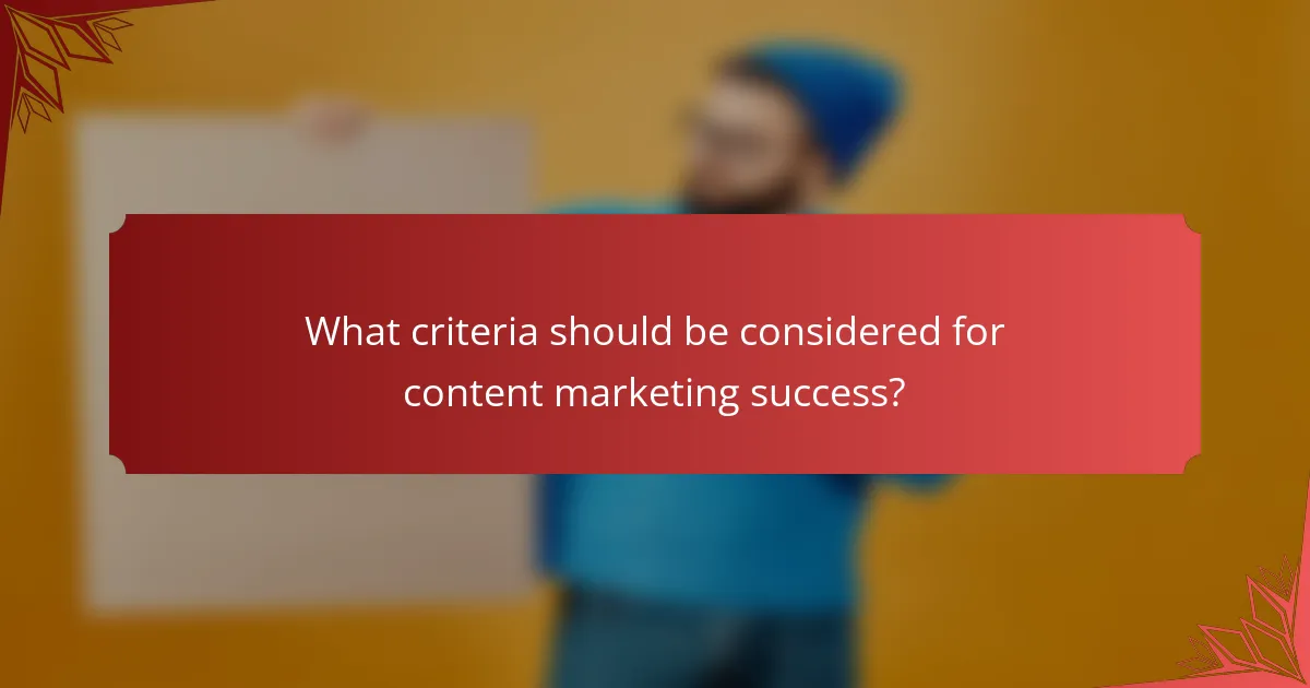 What criteria should be considered for content marketing success?