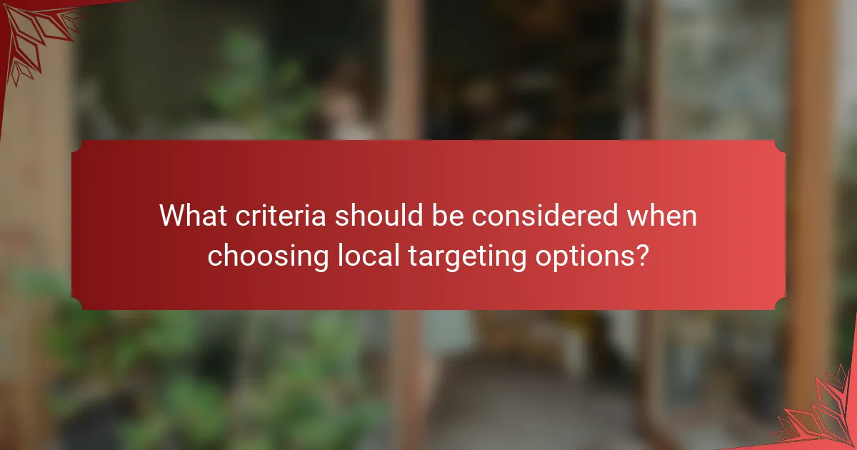 What criteria should be considered when choosing local targeting options?