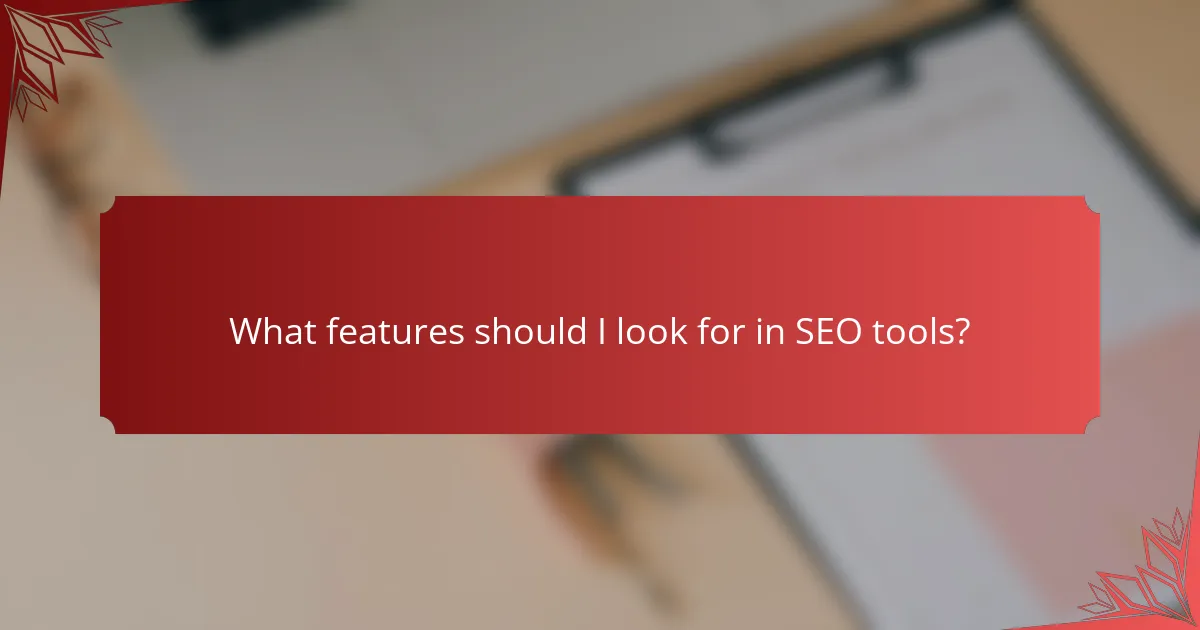 What features should I look for in SEO tools?