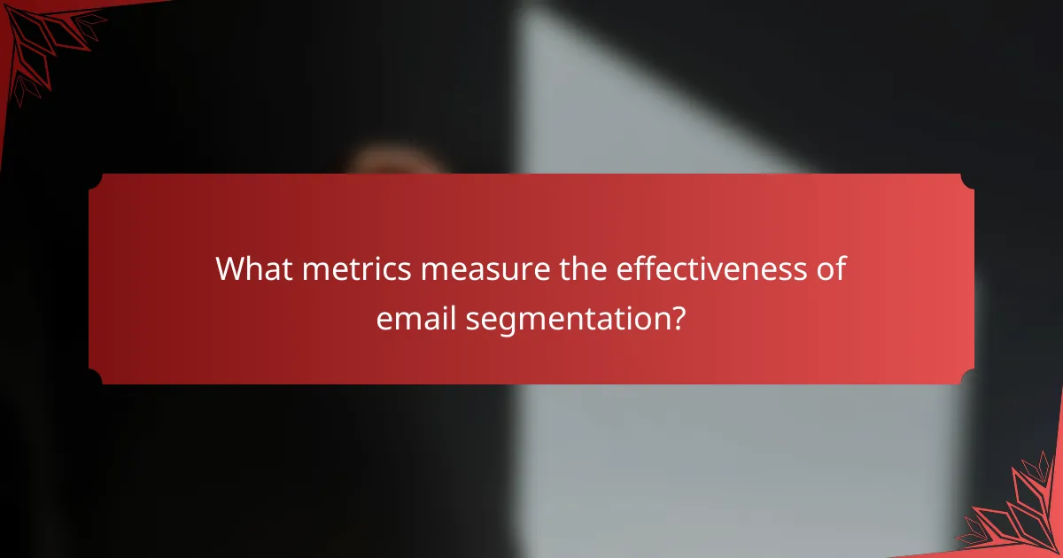 What metrics measure the effectiveness of email segmentation?