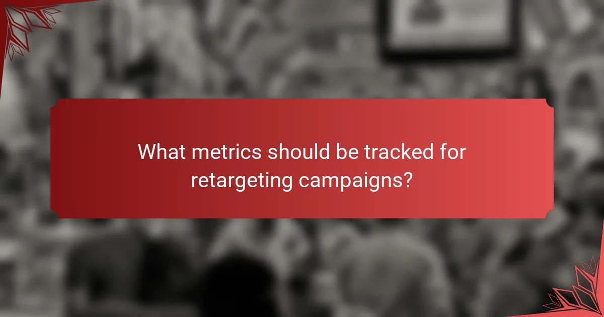 What metrics should be tracked for retargeting campaigns?