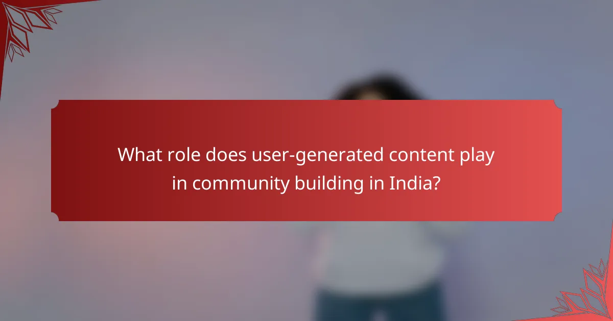 What role does user-generated content play in community building in India?