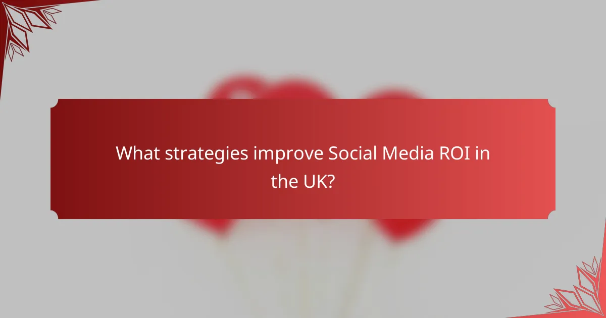 What strategies improve Social Media ROI in the UK?