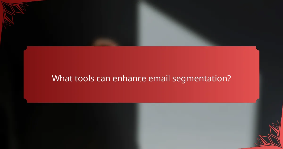 What tools can enhance email segmentation?