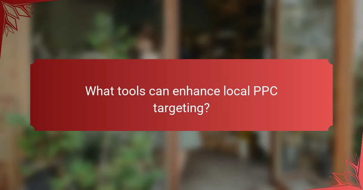 What tools can enhance local PPC targeting?