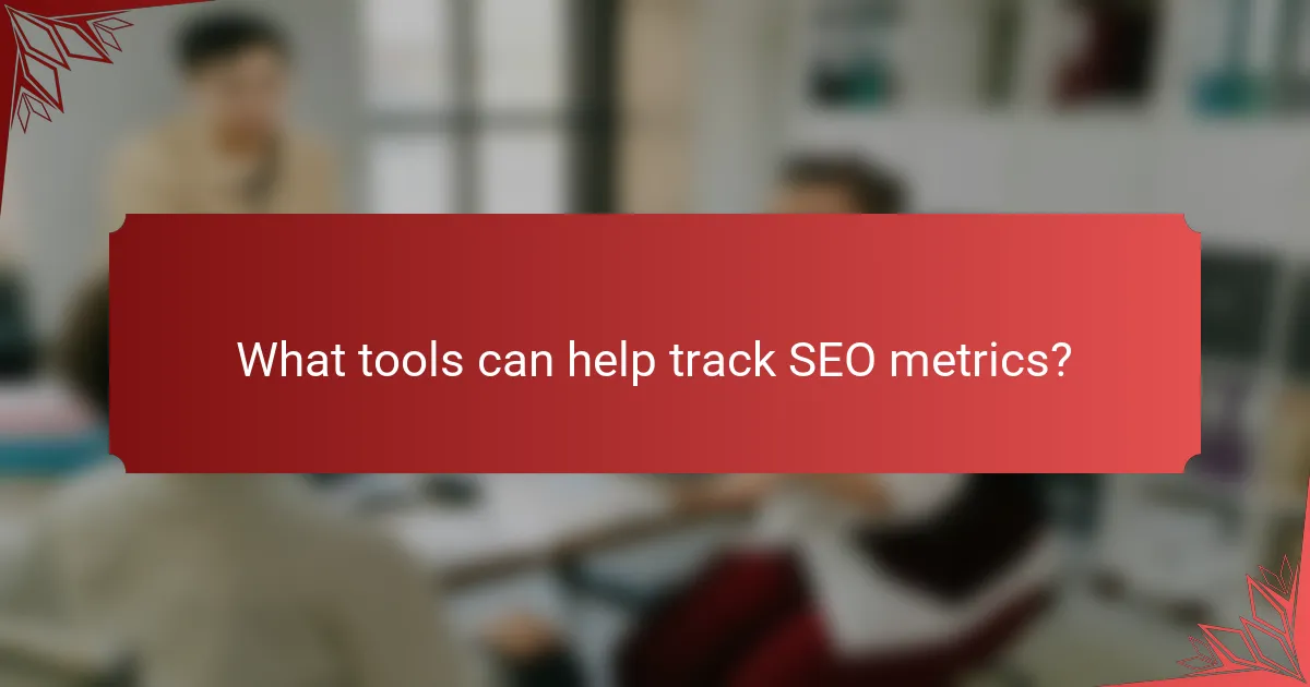 What tools can help track SEO metrics?