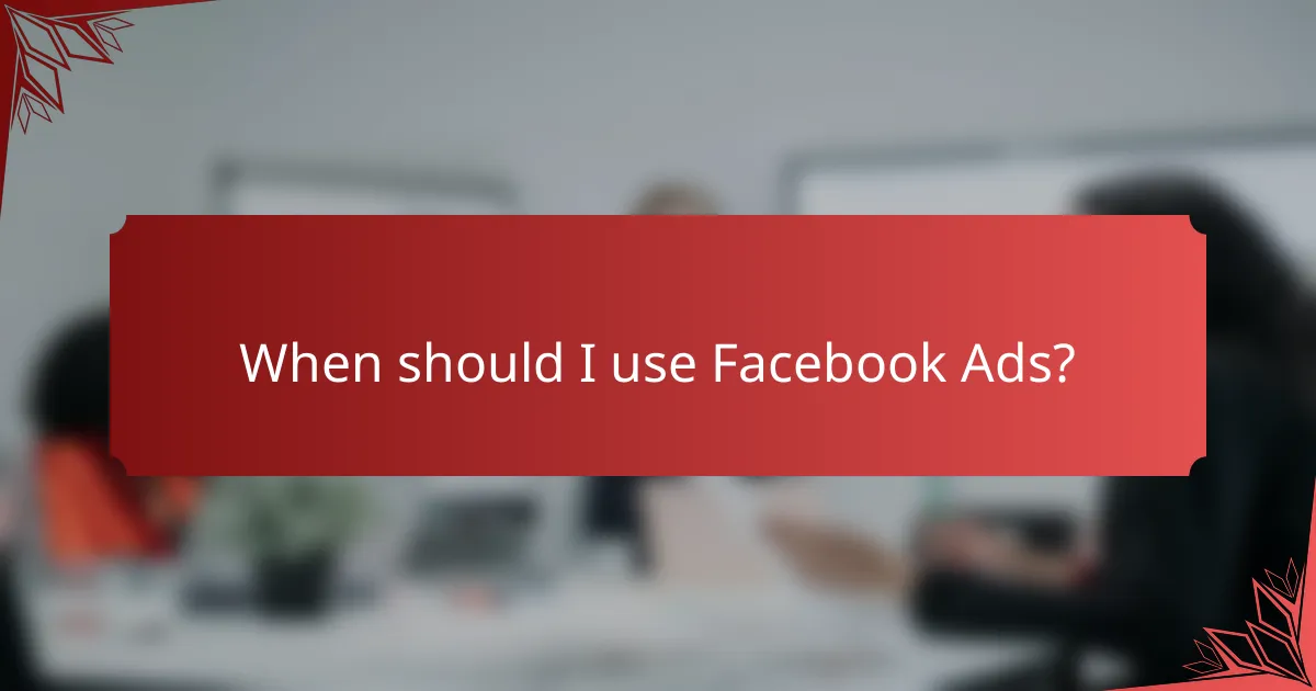 When should I use Facebook Ads?