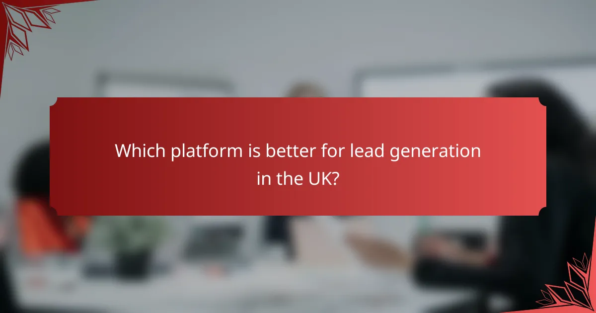 Which platform is better for lead generation in the UK?