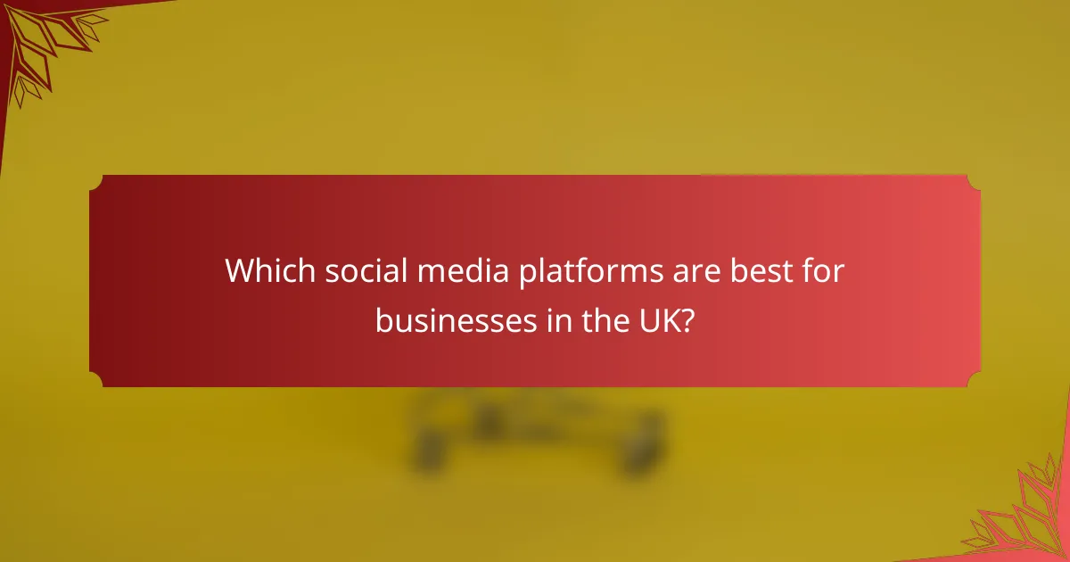 Which social media platforms are best for businesses in the UK?
